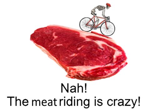 the meat riding is crazy